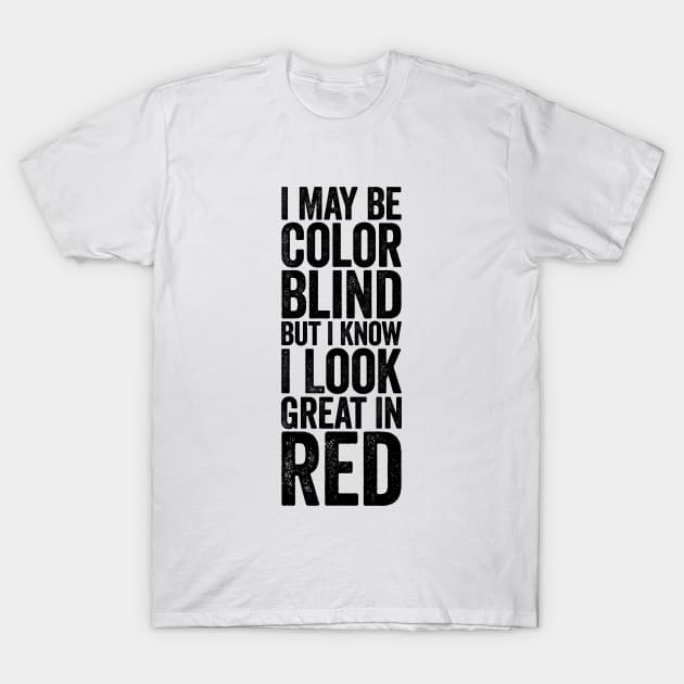 I May Be Color Blind But I Know I Look Great In Red Black T-Shirt by GuuuExperience